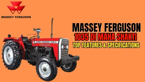 Massey Ferguson 1035 DI MAHA SHAKTI Tractor Review: Top Features & Specifications
