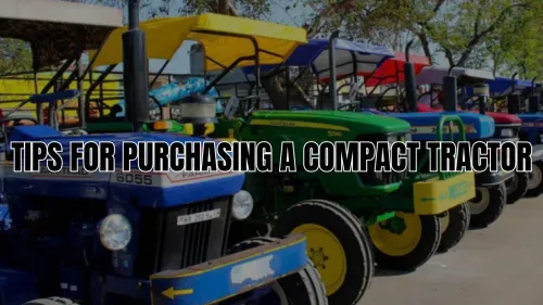 Top 5 Tips for Purchasing a Compact Tractor: A Guide for Beginners