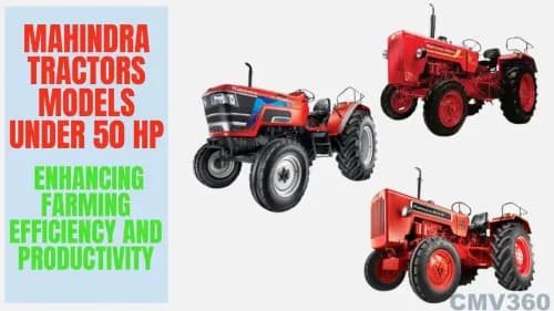 Top Mahindra Tractors Models Under 50 HP: Enhancing Farming Efficiency and Productivity