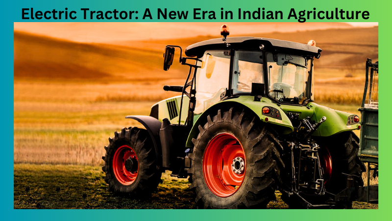 इलेक्ट्रिक ट्रैक्टर: भारतीय कृषि में एक नया युग