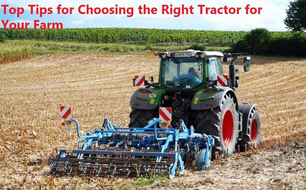 Top Tips for Choosing the Right Tractor for Your Farm